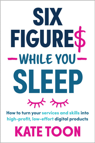 Six Figures While You Sleep<br><i><small>by Kate Toon</i></small>