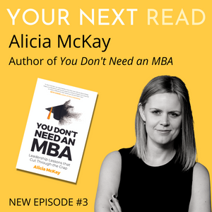 YOUR NEXT READ Episode #3: You Don't Need an MBA by Alicia McKay