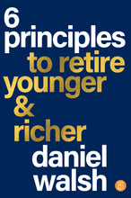 6 Principles to Retire Younger & Richer<br><i><small> by Daniel Walsh</i> </small>