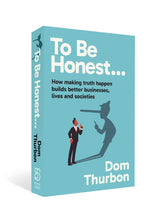 To Be Honest... <br><i><small> by Dom Thurbon </i> </small>