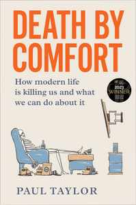 Death by Comfort: How modern life is killing us and what we can do about it <br><i><small> by Paul Taylor </i> </small>