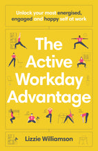 The Active Workday Advantage: Unlock your most energised, engaged and happy self at work <br><i><small> by Lizzie Williamson </i> </small>