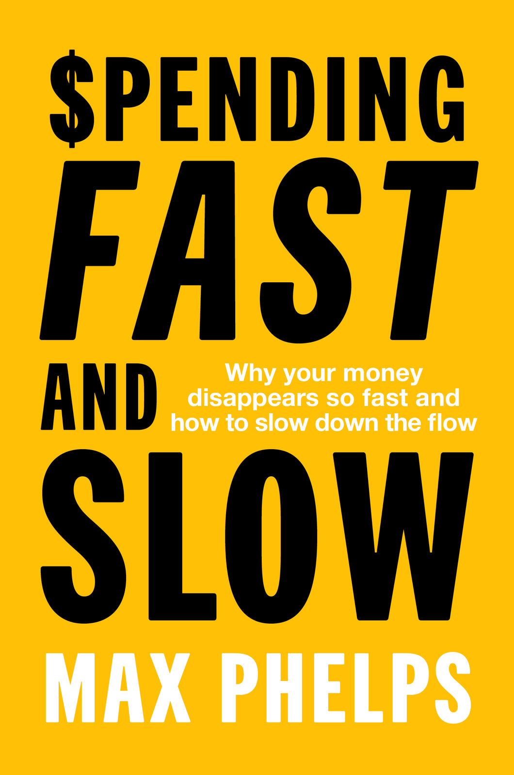 Spending, Fast and Slow: Why money disappears so fast and how to slow down the flow <br><i><small> by Max Phelps </i> </small>