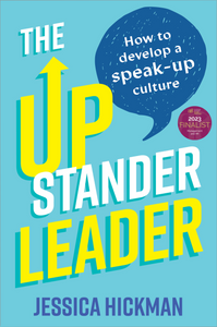 The Upstander Leader: How to develop a speak-up culture <br><i><small> by Jessica Hickman </i> </small>