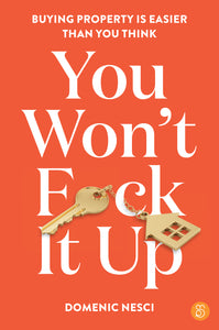 You Won't F*ck It Up: Buying property is easier than you think <br><i><small> by Domenic Nesci </i> </small>