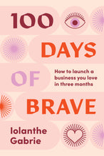 100 Days of Brave: How to launch a business you love in three months <br><i><small> by Iolanthe Gabrie </i> </small>