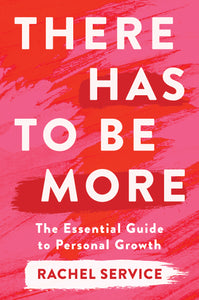 There Has To Be More: The Essential Guide to Personal Growth<br><i><small> by Rachel Service</i></br></small>