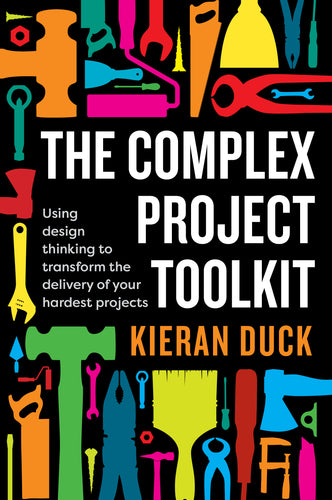 The Complex Project Toolkit<br><i><small> by Kieran Duck</i></small>