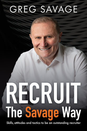 RECRUIT – The Savage Way: Skills, attitudes and tactics to be an outstanding recruiter <br><i><small> by Greg Savage </i> </small>