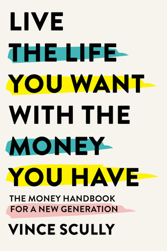 Live the Life You Want With the Money You Have <br><i><small> by Vince Scully </i> </small>